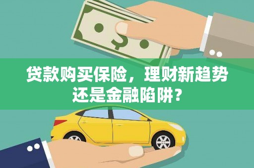 永德贷款购买保险，理财新趋势还是金融陷阱？