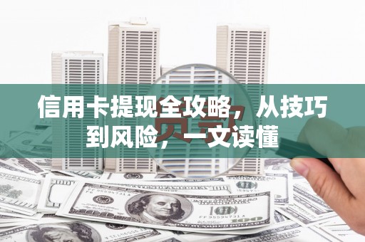 永德信用卡提现全攻略，从技巧到风险，一文读懂