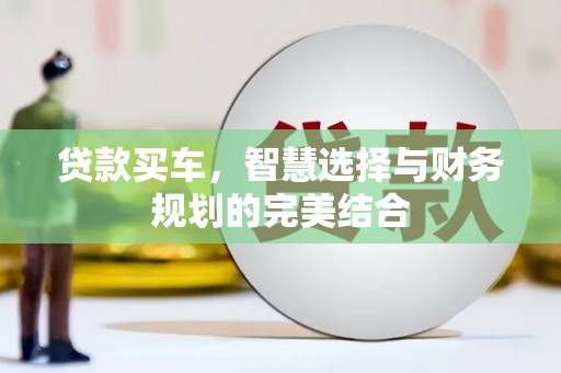 永德贷款买车，智慧选择与财务规划的完美结合