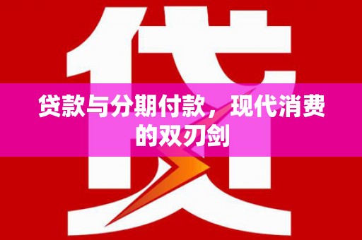 永德贷款与分期付款，现代消费的双刃剑
