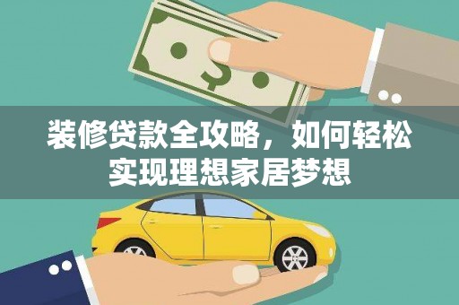 永德装修贷款全攻略，如何轻松实现理想家居梦想