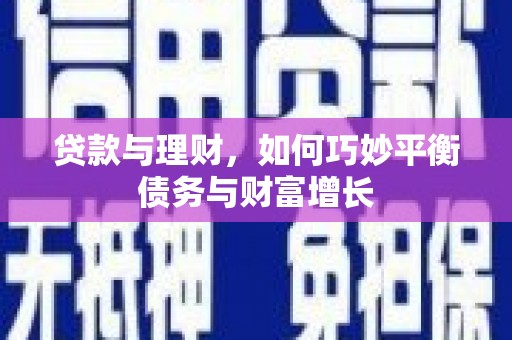 永德贷款与理财，如何巧妙平衡债务与财富增长