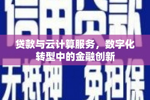 永德贷款与云计算服务，数字化转型中的金融创新