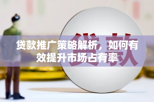 永德贷款推广策略解析，如何有效提升市场占有率