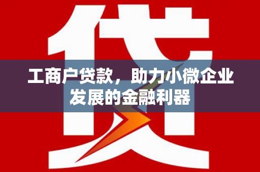 永德工商户贷款，助力小微企业发展的金融利器