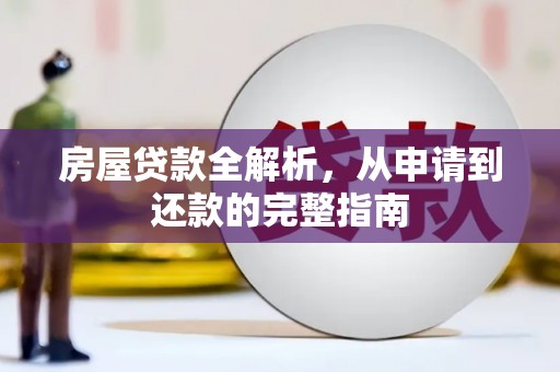 永德房屋贷款全解析，从申请到还款的完整指南