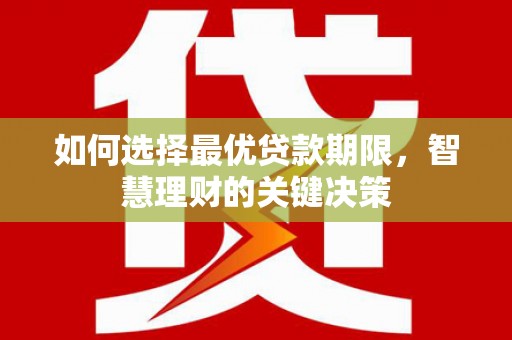 永德如何选择最优贷款期限，智慧理财的关键决策
