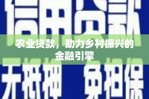 永德农业贷款，助力乡村振兴的金融引擎