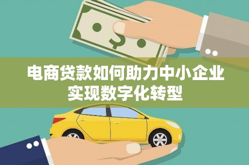 永德电商贷款如何助力中小企业实现数字化转型