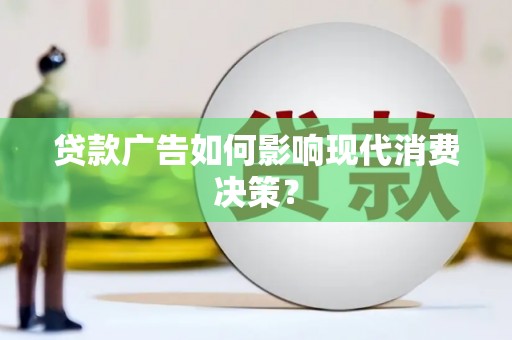 永德贷款广告如何影响现代消费决策？