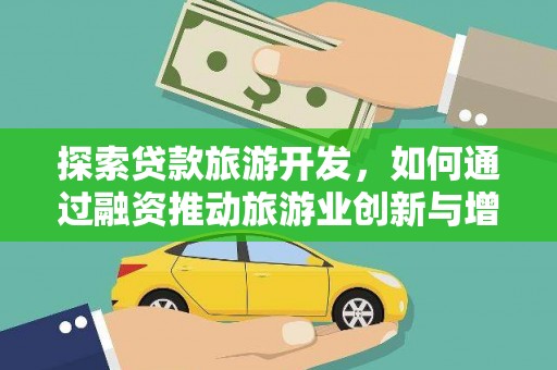 永德探索贷款旅游开发，如何通过融资推动旅游业创新与增长