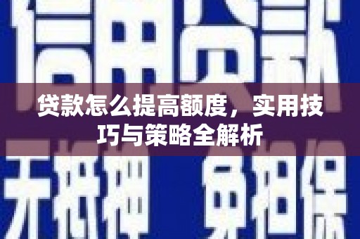 永德贷款怎么提高额度，实用技巧与策略全解析