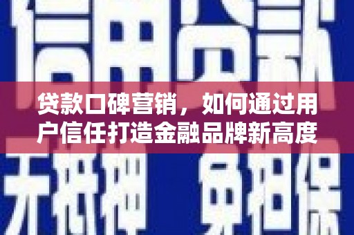 永德贷款口碑营销，如何通过用户信任打造金融品牌新高度
