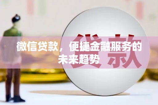 永德微信贷款，便捷金融服务的未来趋势