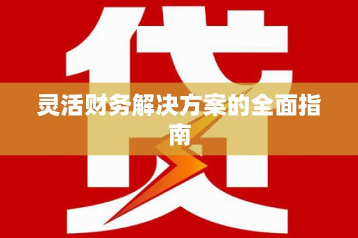 永德灵活财务解决方案的全面指南