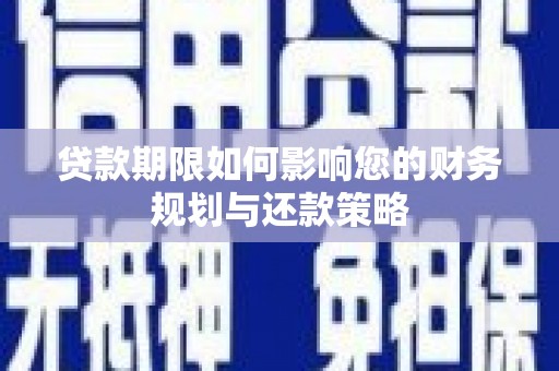 永德贷款期限如何影响您的财务规划与还款策略