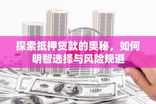 永德探索抵押贷款的奥秘，如何明智选择与风险规避