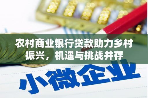 永德农村商业银行贷款助力乡村振兴，机遇与挑战并存