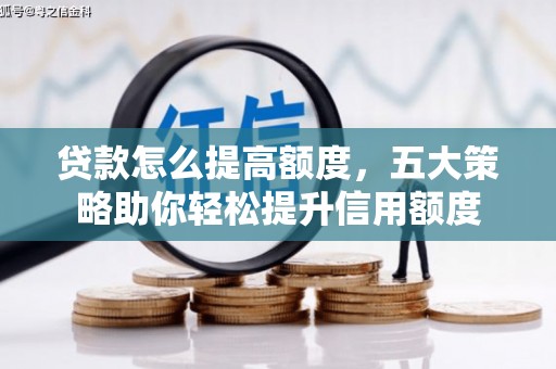 永德贷款怎么提高额度，五大策略助你轻松提升信用额度