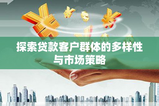 永德探索贷款客户群体的多样性与市场策略