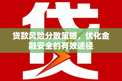 永德贷款风险分散策略，优化金融安全的有效途径