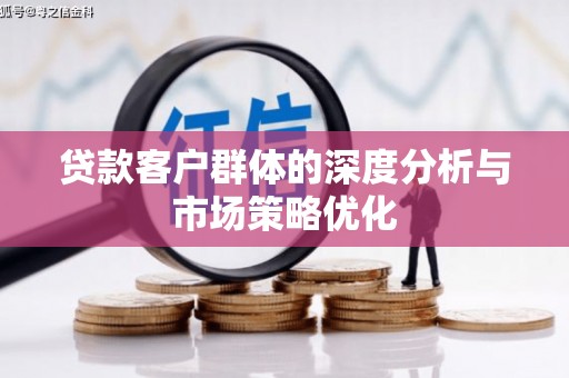 永德贷款客户群体的深度分析与市场策略优化