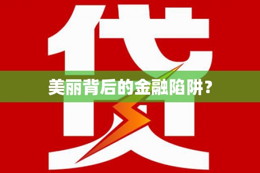 永德美丽背后的金融陷阱？