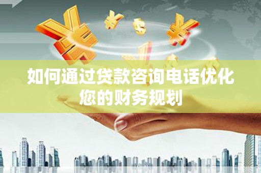 永德如何通过贷款咨询电话优化您的财务规划