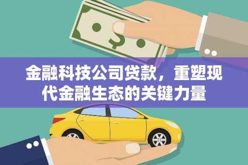 永德金融科技公司贷款，重塑现代金融生态的关键力量