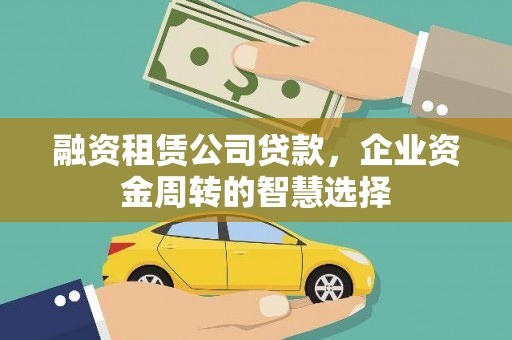 永德融资租赁公司贷款，企业资金周转的智慧选择