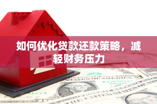 永德如何优化贷款还款策略，减轻财务压力