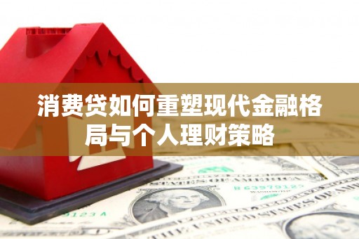 永德消费贷如何重塑现代金融格局与个人理财策略
