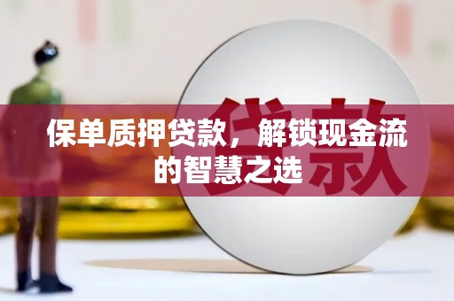 永德保单质押贷款，解锁现金流的智慧之选