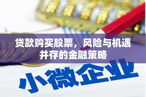 永德贷款购买股票，风险与机遇并存的金融策略