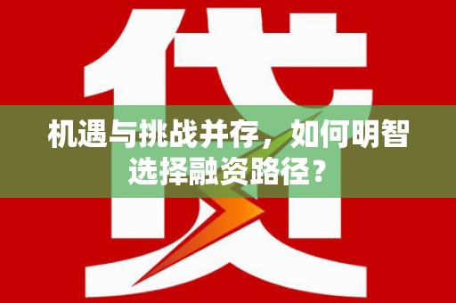 永德机遇与挑战并存，如何明智选择融资路径？