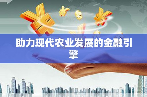 永德助力现代农业发展的金融引擎