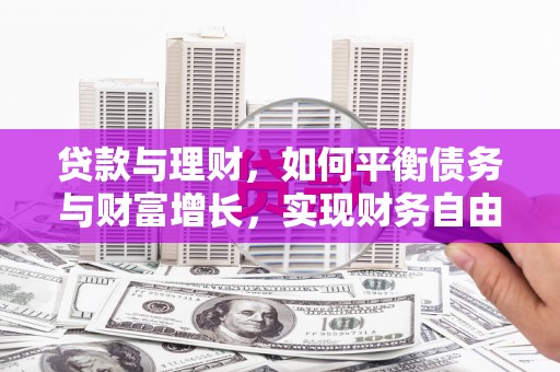 永德贷款与理财，如何平衡债务与财富增长，实现财务自由