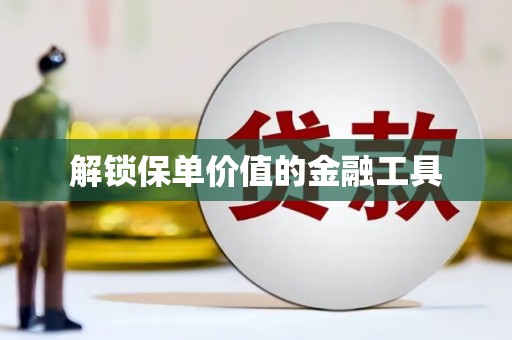 永德解锁保单价值的金融工具